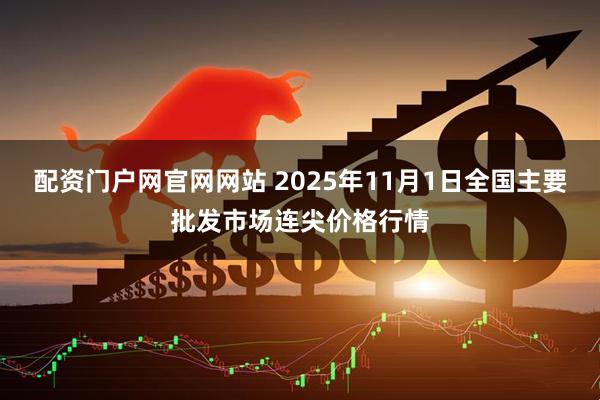 配资门户网官网网站 2025年11月1日全国主要批发市场连尖价格行情